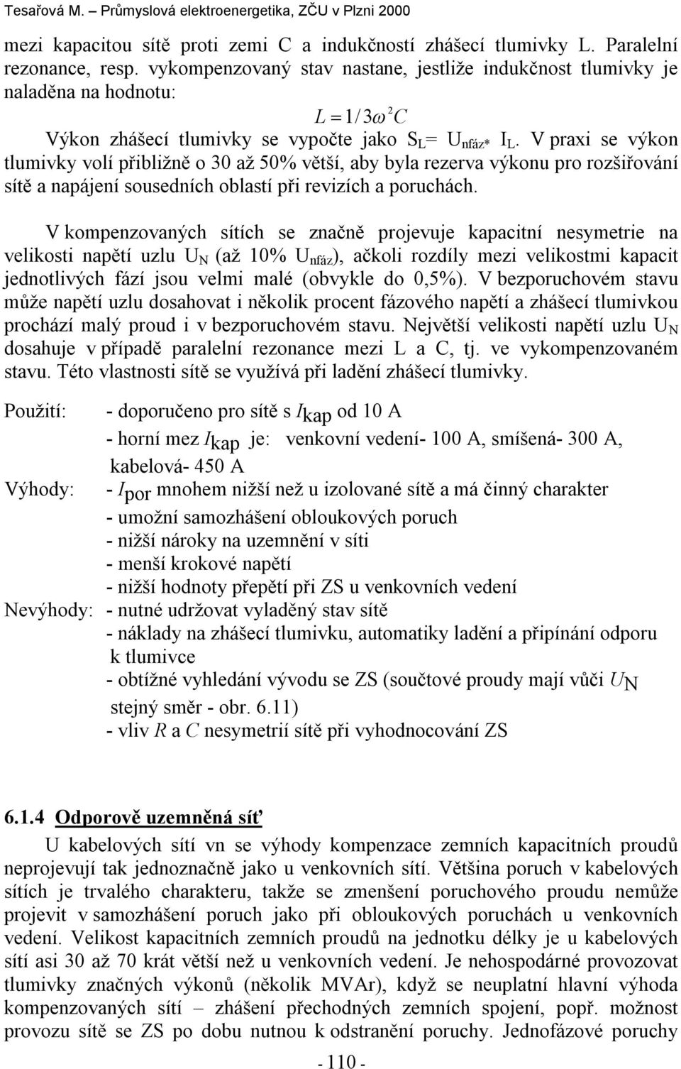 V raxi se výkon tlumivky volí řibližně o 30 až 50% větší, aby byla rezerva výkonu ro rozšiřování sítě a naájení sousedních oblastí ři revizích a oruchách.