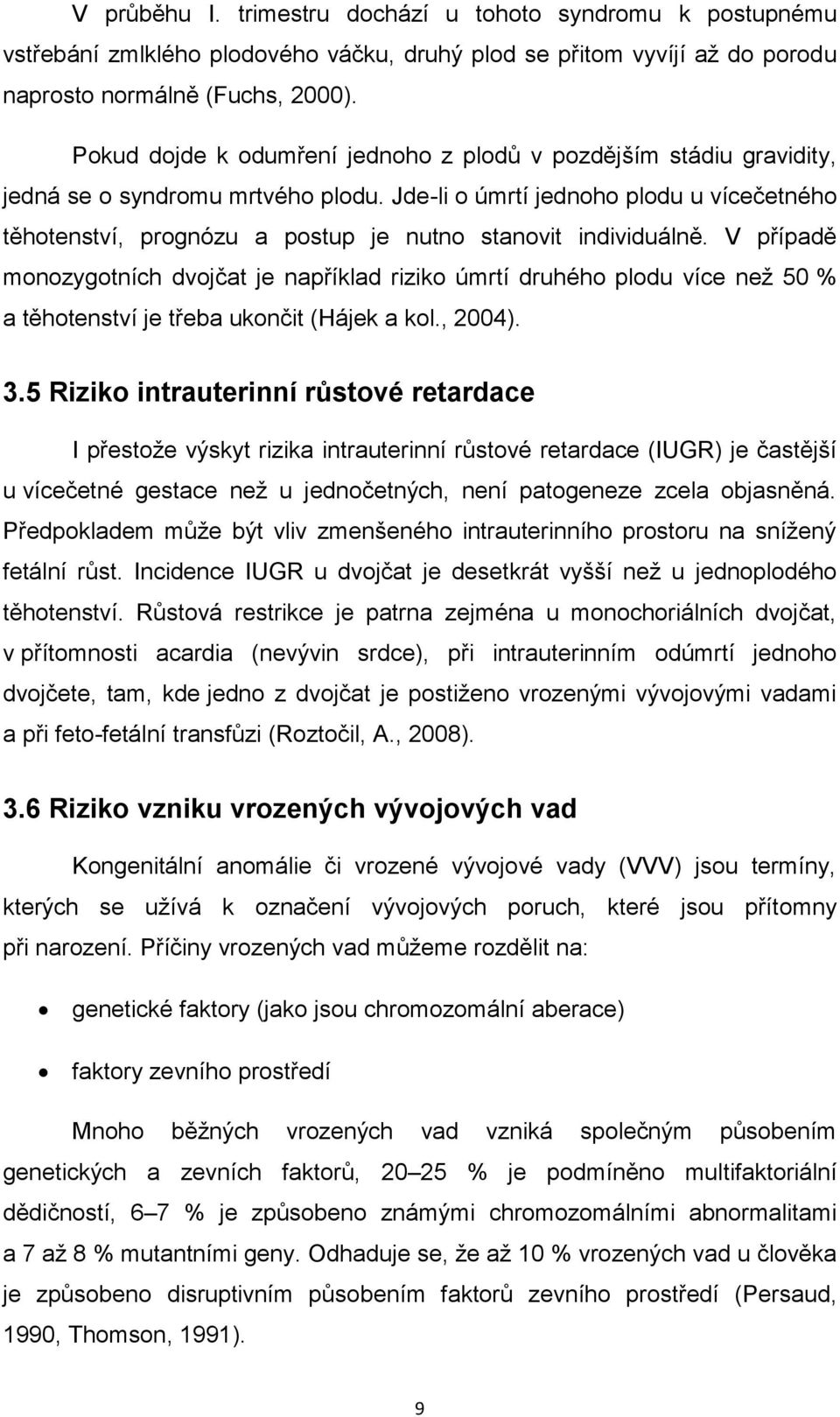 Jde-li o úmrtí jednoho plodu u vícečetného těhotenství, prognózu a postup je nutno stanovit individuálně.