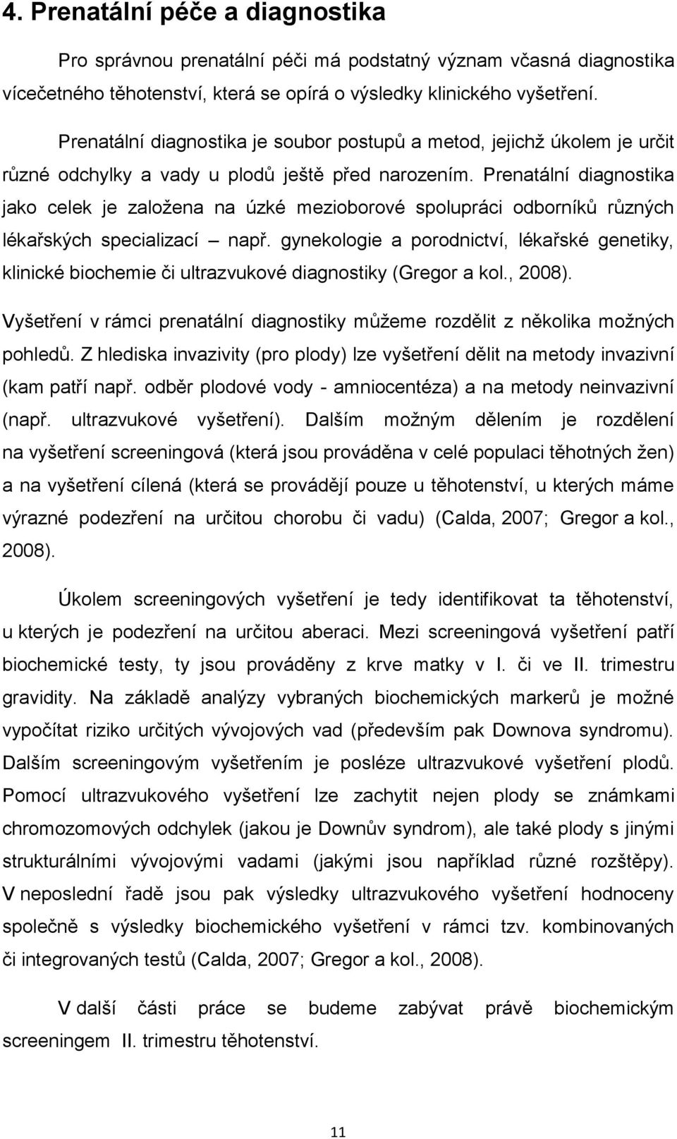 Prenatální diagnostika jako celek je založena na úzké mezioborové spolupráci odborníků různých lékařských specializací např.