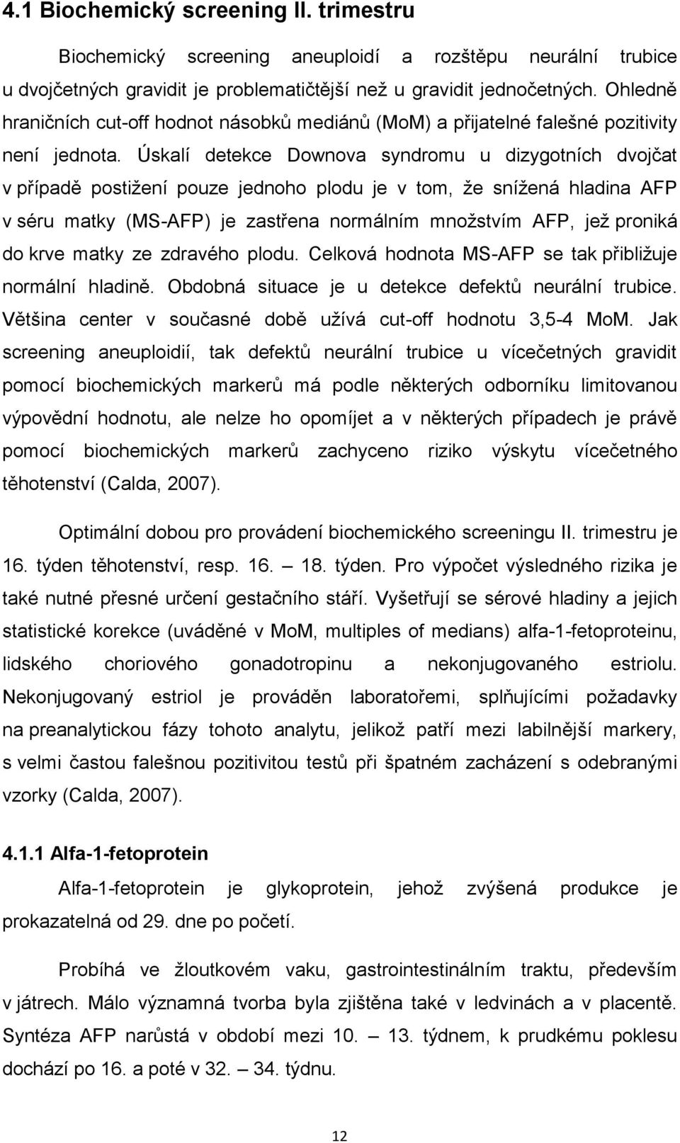 Úskalí detekce Downova syndromu u dizygotních dvojčat v případě postižení pouze jednoho plodu je v tom, že snížená hladina AFP v séru matky (MS-AFP) je zastřena normálním množstvím AFP, jež proniká