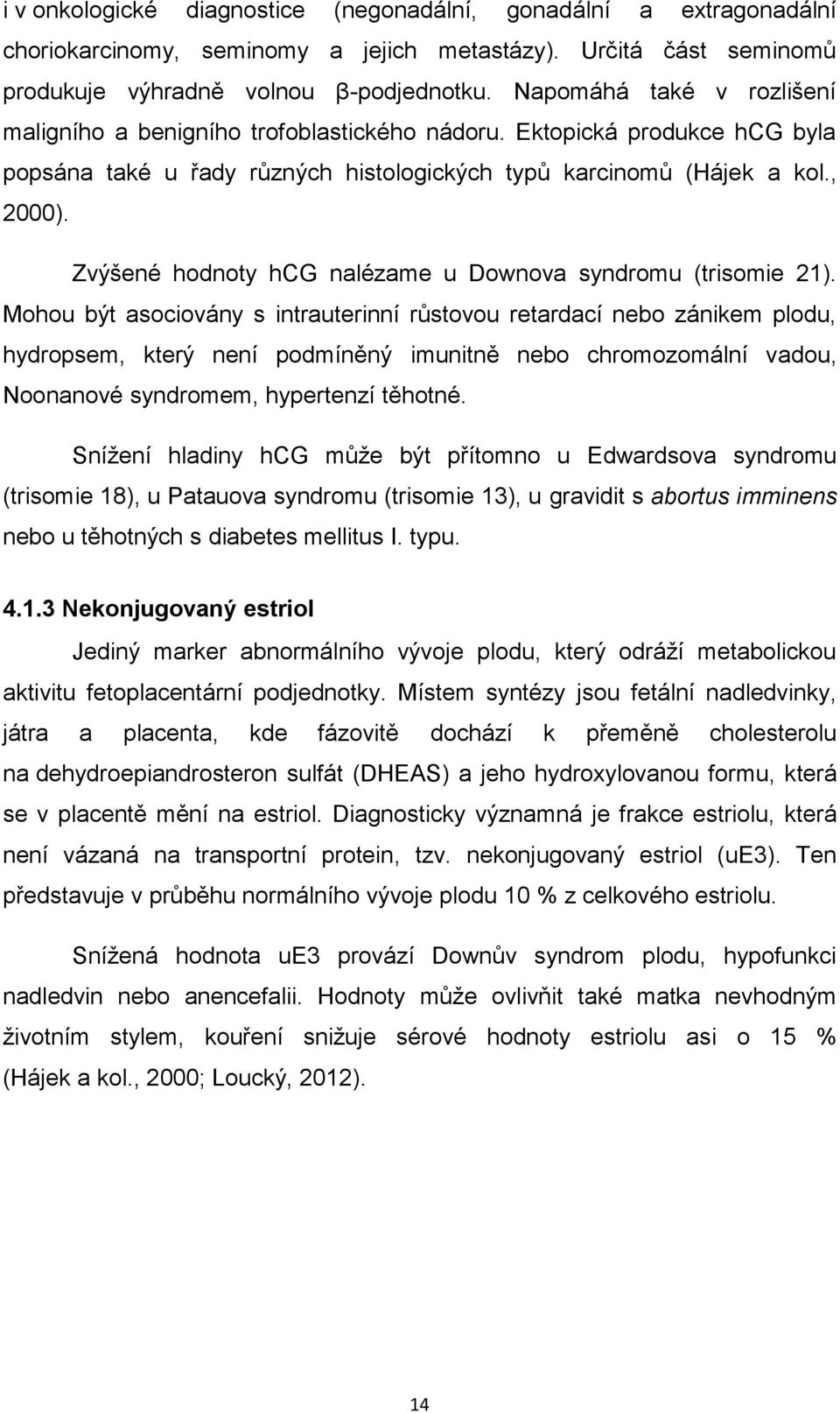 Zvýšené hodnoty hcg nalézame u Downova syndromu (trisomie 21).