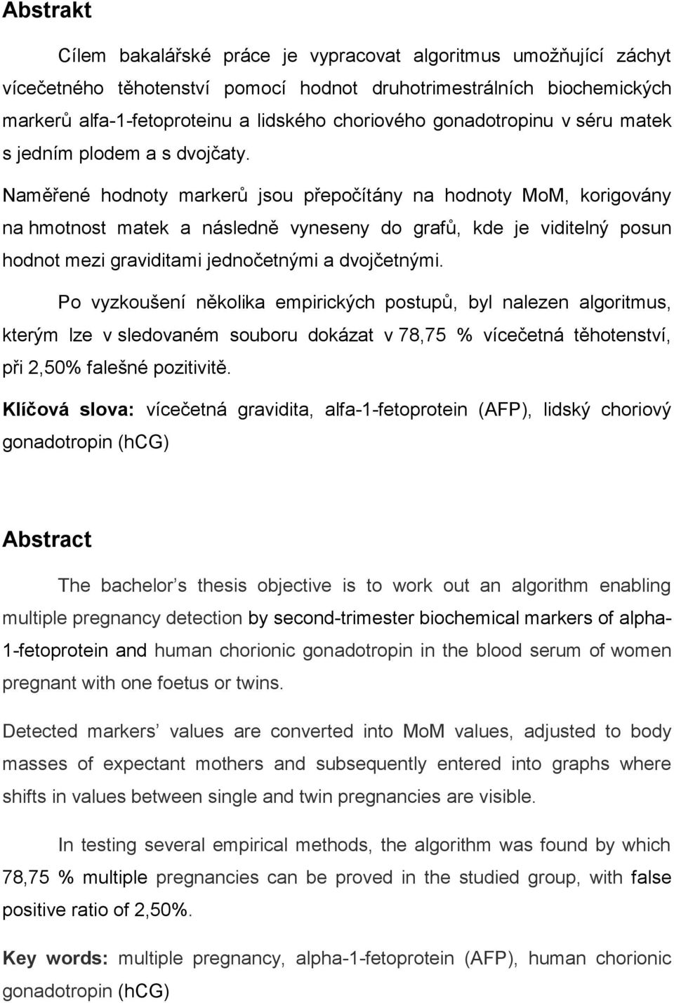 Naměřené hodnoty markerů jsou přepočítány na hodnoty MoM, korigovány na hmotnost matek a následně vyneseny do grafů, kde je viditelný posun hodnot mezi graviditami jednočetnými a dvojčetnými.