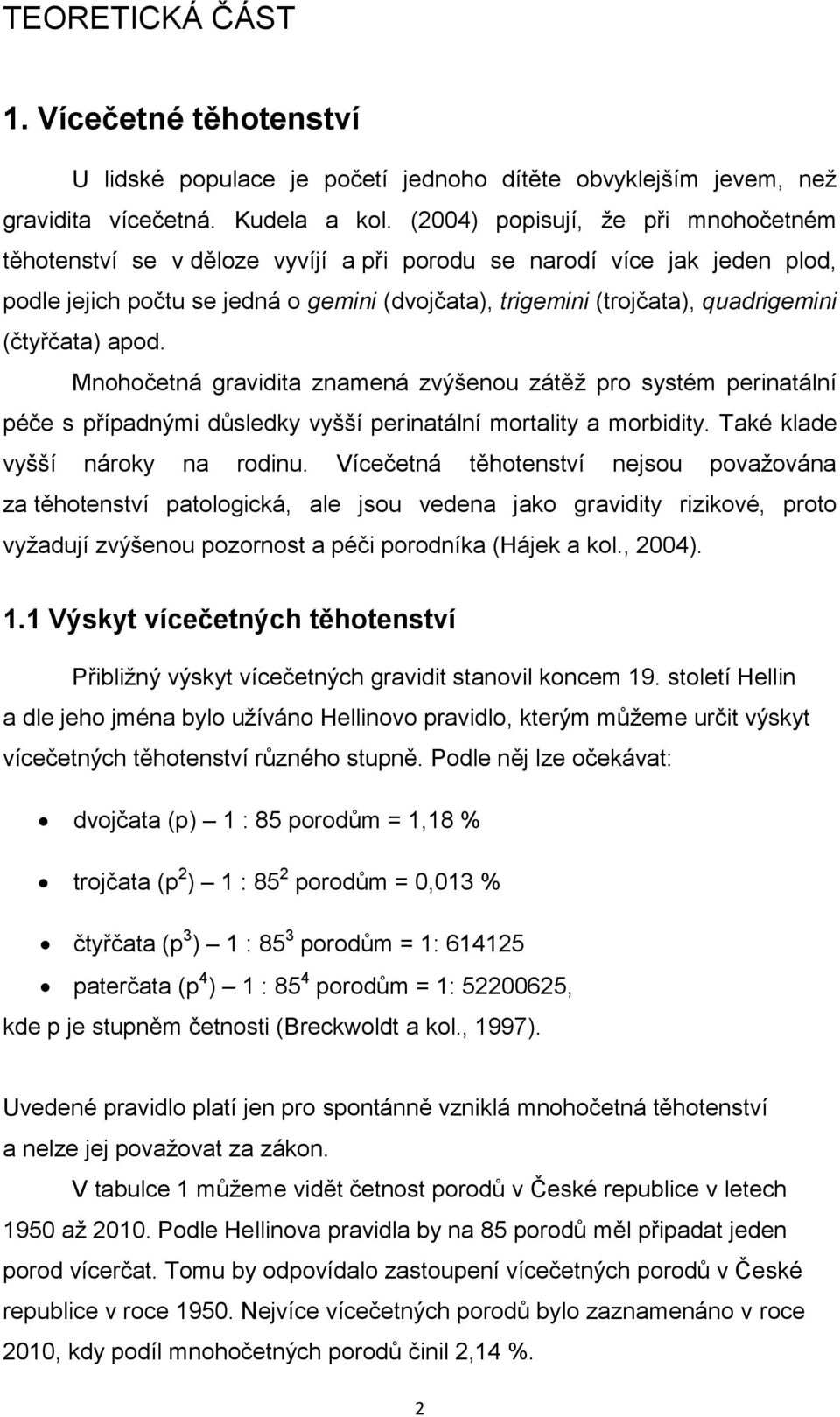 (čtyřčata) apod. Mnohočetná gravidita znamená zvýšenou zátěž pro systém perinatální péče s případnými důsledky vyšší perinatální mortality a morbidity. Také klade vyšší nároky na rodinu.