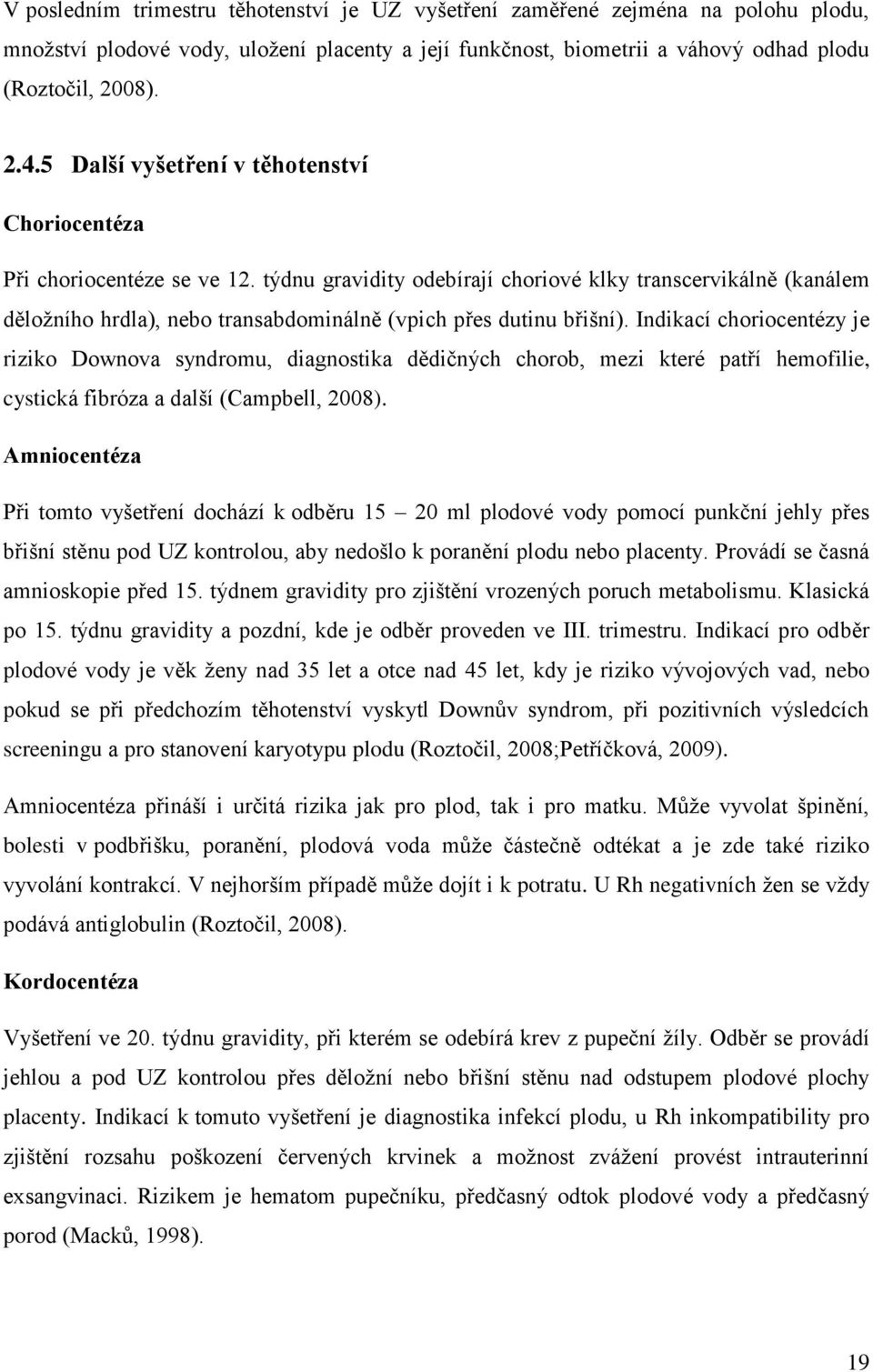 týdnu gravidity odebírají choriové klky transcervikálně (kanálem děložního hrdla), nebo transabdominálně (vpich přes dutinu břišní).