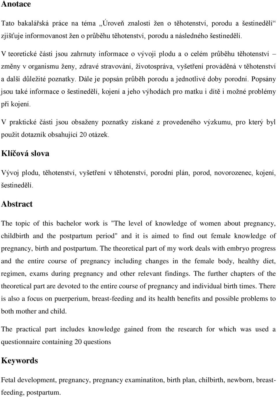 poznatky. Dále je popsán průběh porodu a jednotlivé doby porodní. Popsány jsou také informace o šestinedělí, kojení a jeho výhodách pro matku i dítě i možné problémy při kojení.