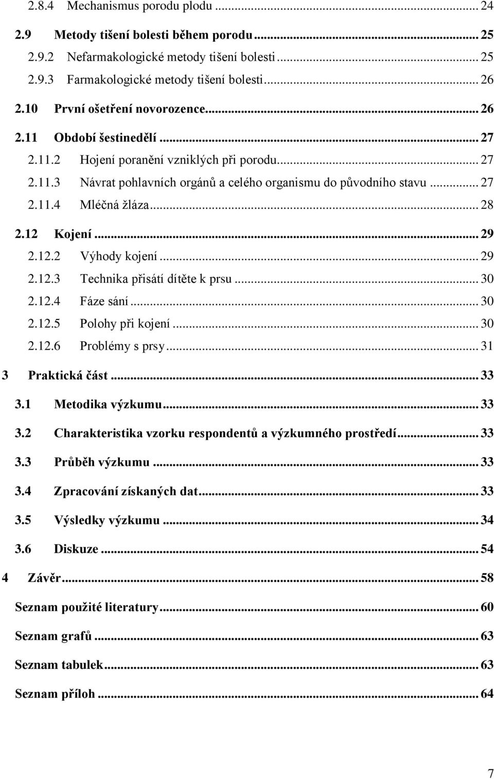 .. 28 2.12 Kojení... 29 2.12.2 Výhody kojení... 29 2.12.3 Technika přisátí dítěte k prsu... 30 2.12.4 Fáze sání... 30 2.12.5 Polohy při kojení... 30 2.12.6 Problémy s prsy... 31 3 Praktická část.