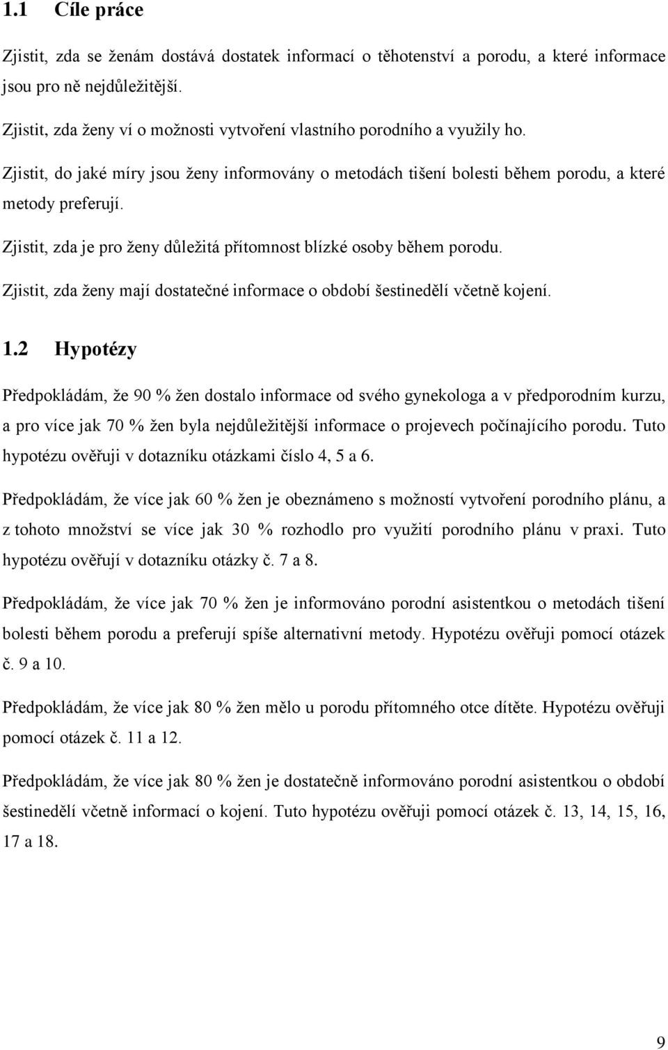 Zjistit, zda je pro ženy důležitá přítomnost blízké osoby během porodu. Zjistit, zda ženy mají dostatečné informace o období šestinedělí včetně kojení. 1.