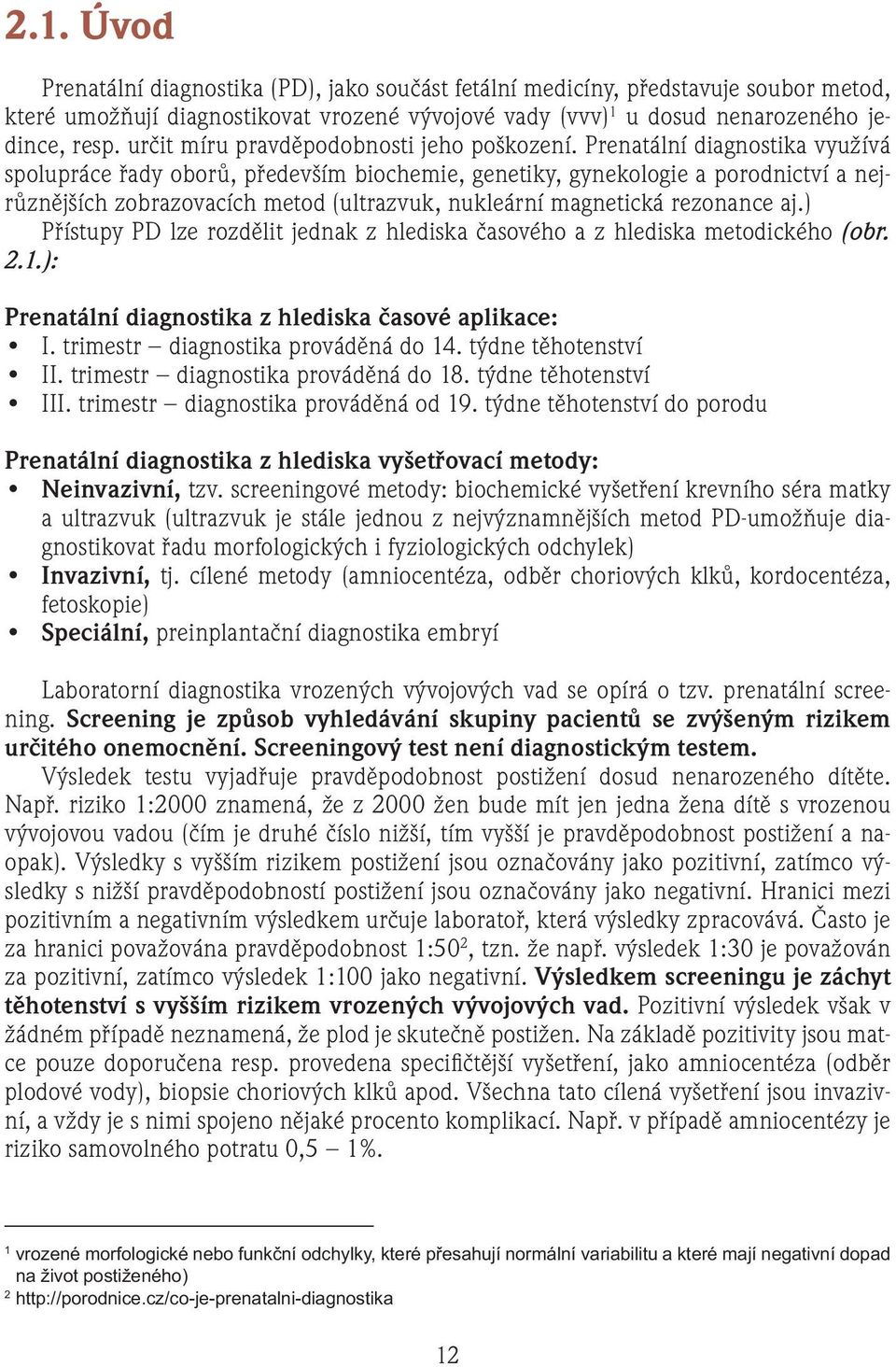 Prenatální diagnostika využívá spolupráce řady oborů, především biochemie, genetiky, gynekologie a porodnictví a nejrůznějších zobrazovacích metod (ultrazvuk, nukleární magnetická rezonance aj.