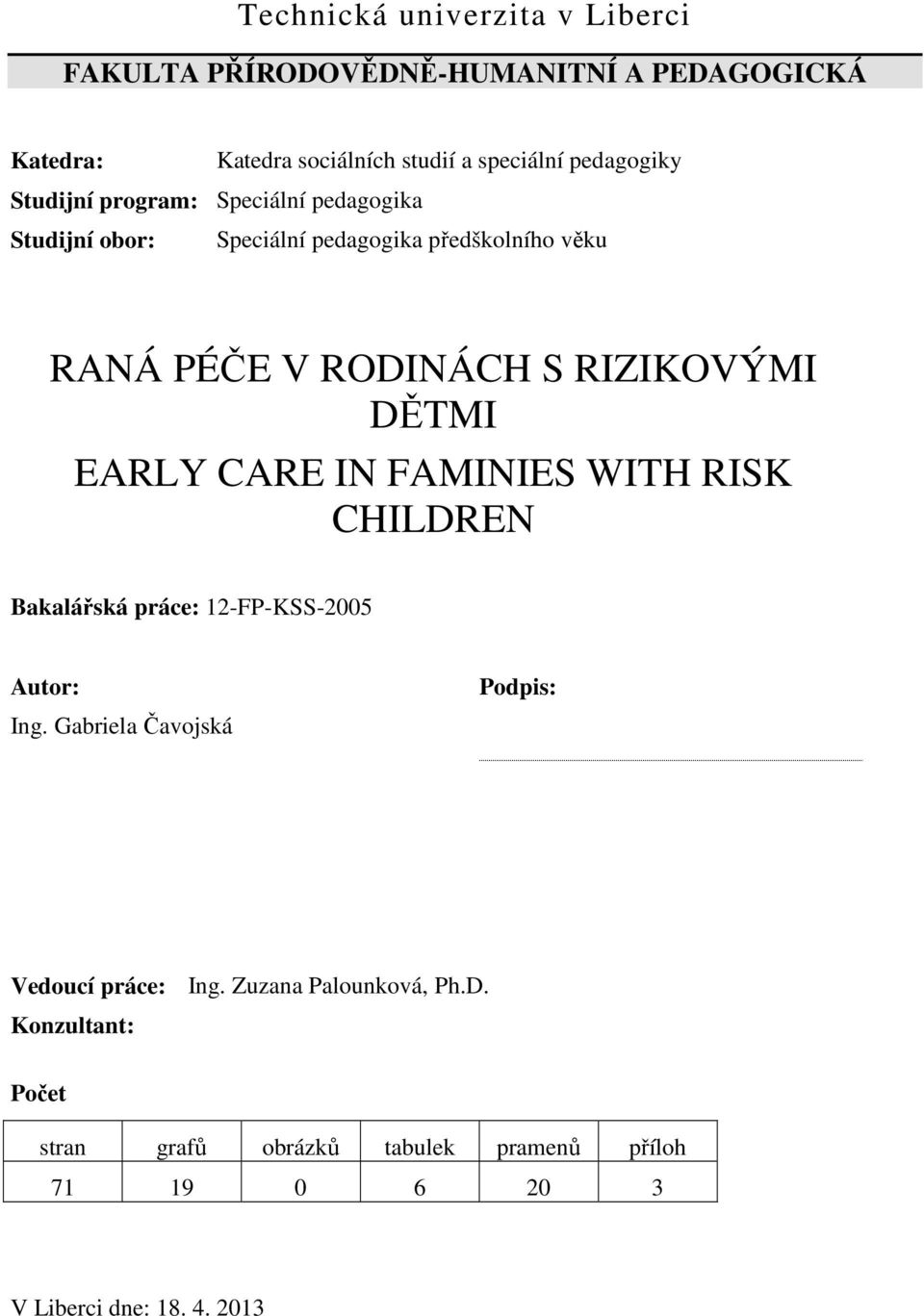 RIZIKOVÝMI DĚTMI EARLY CARE IN FAMINIES WITH RISK CHILDREN Bakalářská práce: 12-FP-KSS-2005 Autor: Ing.