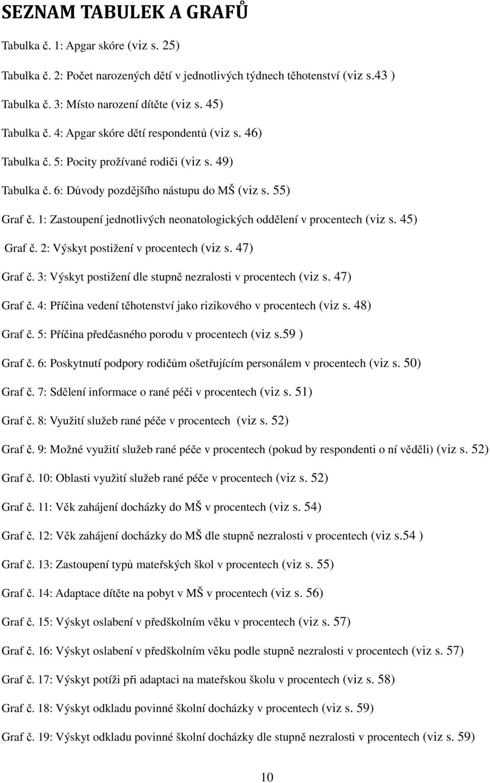 1: Zastoupení jednotlivých neonatologických oddělení v procentech (viz s. 45) Graf č. 2: Výskyt postižení v procentech (viz s. 47) Graf č.