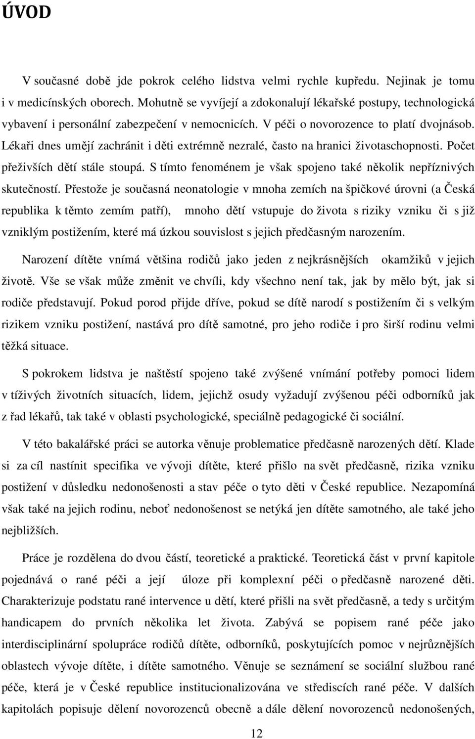 Lékaři dnes umějí zachránit i děti extrémně nezralé, často na hranici životaschopnosti. Počet přeživších dětí stále stoupá. S tímto fenoménem je však spojeno také několik nepříznivých skutečností.