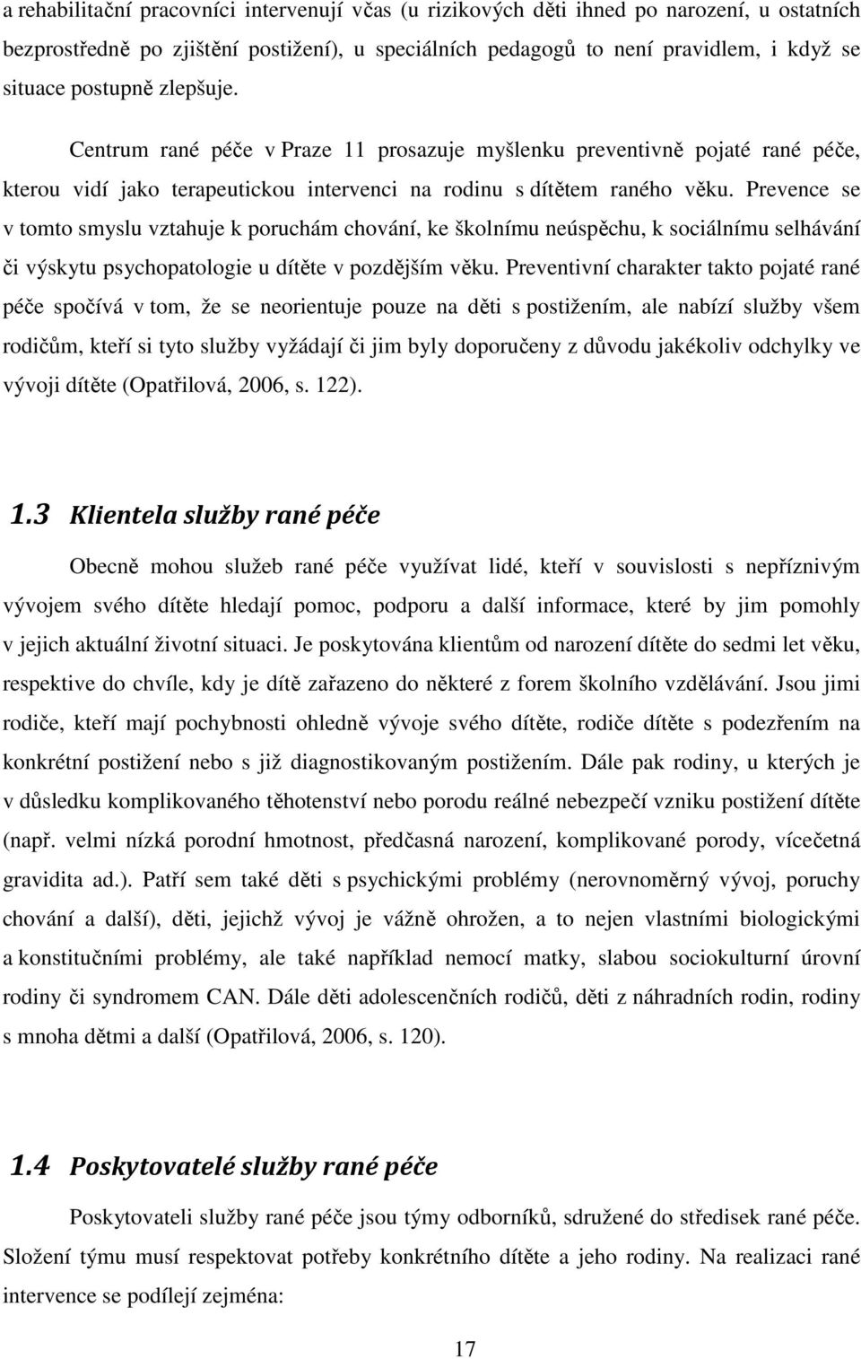 Prevence se v tomto smyslu vztahuje k poruchám chování, ke školnímu neúspěchu, k sociálnímu selhávání či výskytu psychopatologie u dítěte v pozdějším věku.