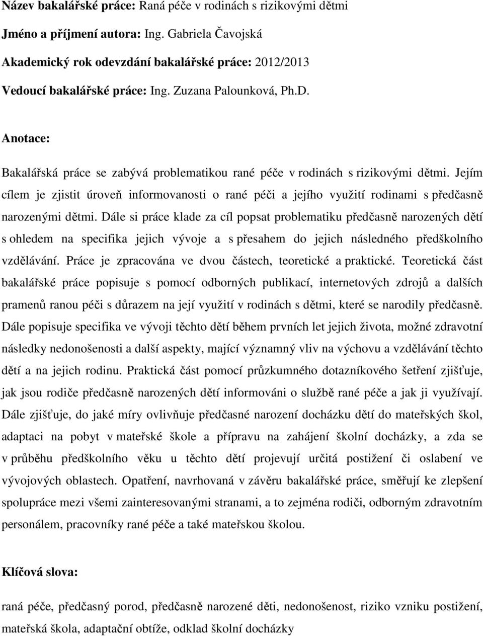 Jejím cílem je zjistit úroveň informovanosti o rané péči a jejího využití rodinami s předčasně narozenými dětmi.