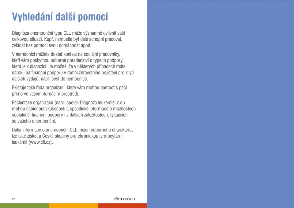 Je možné, že v některých případech máte nárok i na ﬁnanční podporu v rámci zdravotního pojištění pro krytí dalších výdajů, např. cest do nemocnice.