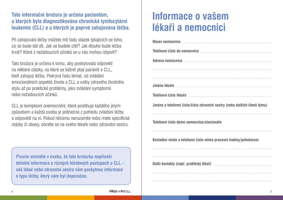 Tato brožura je určena k tomu, aby poskytovala odpověď na některé otázky, na které se běžně ptají pacienti s CLL, kteří zahajují léčbu.