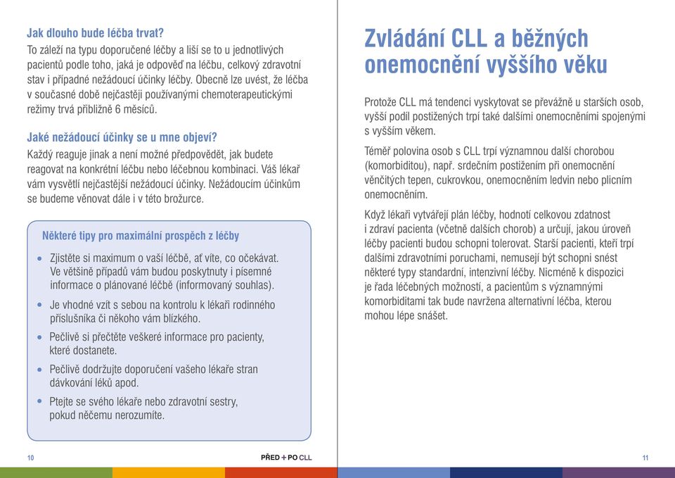 Každý reaguje jinak a není možné předpovědět, jak budete reagovat na konkrétní léčbu nebo léčebnou kombinaci. Váš lékař vám vysvětlí nejčastější nežádoucí účinky.