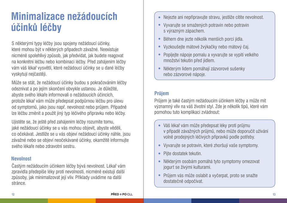 Neexistuje nicméně spolehlivý způsob, jak předvídat, jak budete reagovat na konkrétní léčbu nebo kombinaci léčby.