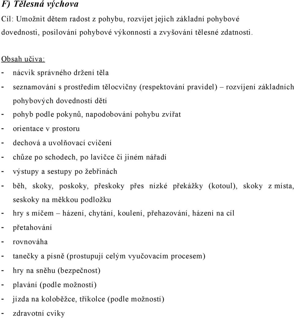 zvířat - orientace v prostoru - dechová a uvolňovací cvičení - chůze po schodech, po lavičce či jiném nářadí - výstupy a sestupy po žebřinách - běh, skoky, poskoky, přeskoky přes nízké překážky