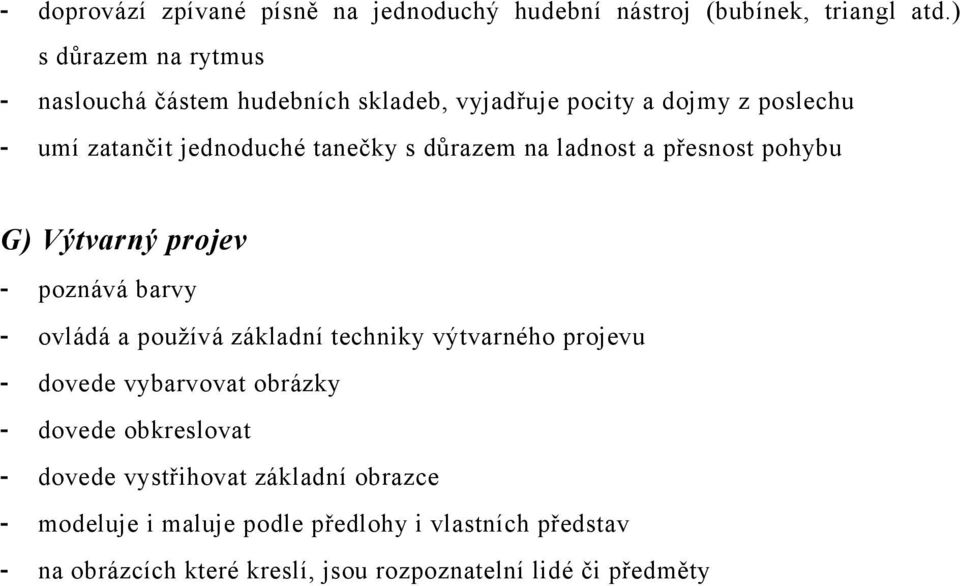 důrazem na ladnost a přesnost pohybu G) Výtvarný projev - poznává barvy - ovládá a používá základní techniky výtvarného projevu - dovede