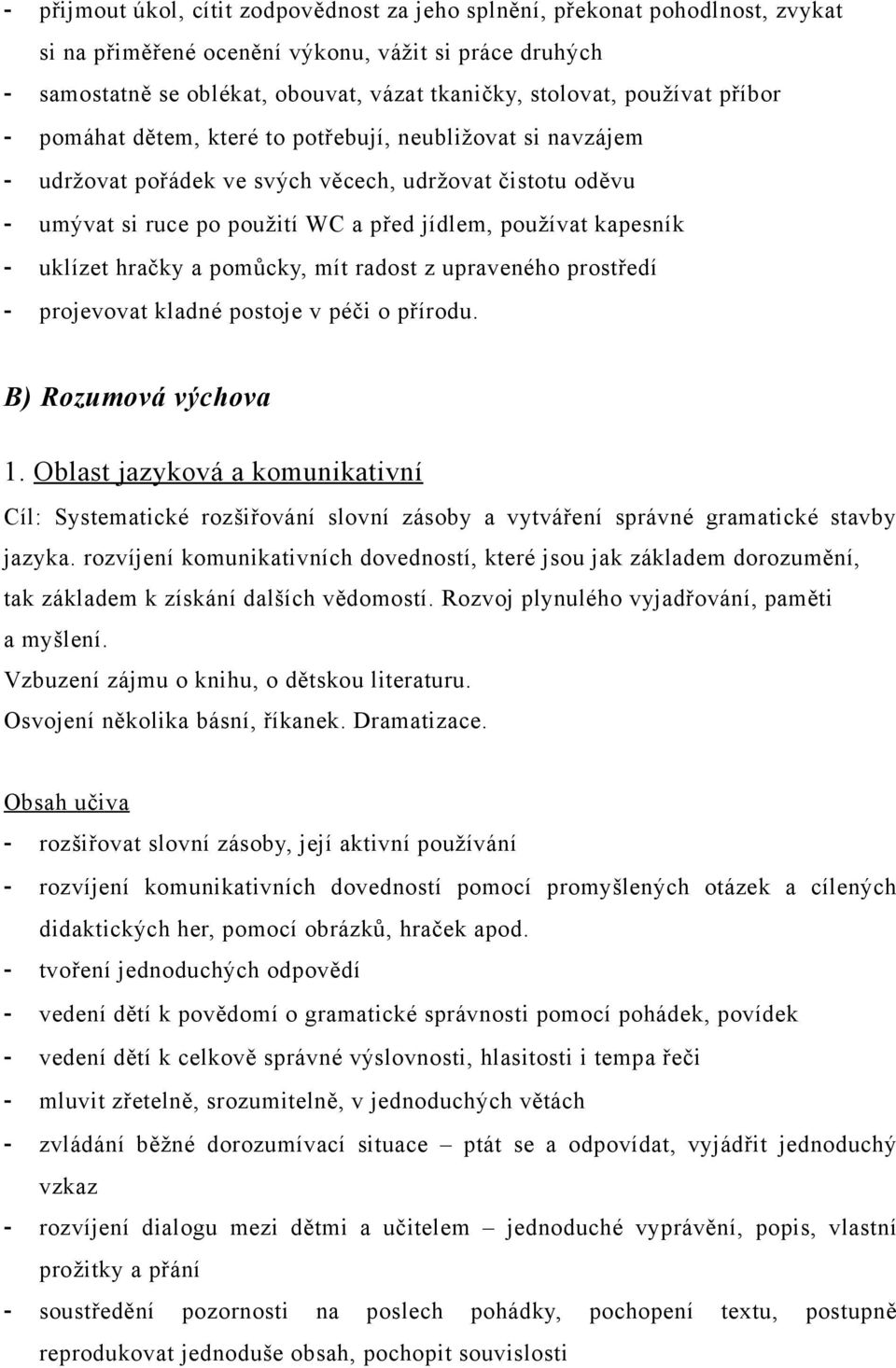 - uklízet hračky a pomůcky, mít radost z upraveného prostředí - projevovat kladné postoje v péči o přírodu. B) Rozumová výchova 1.