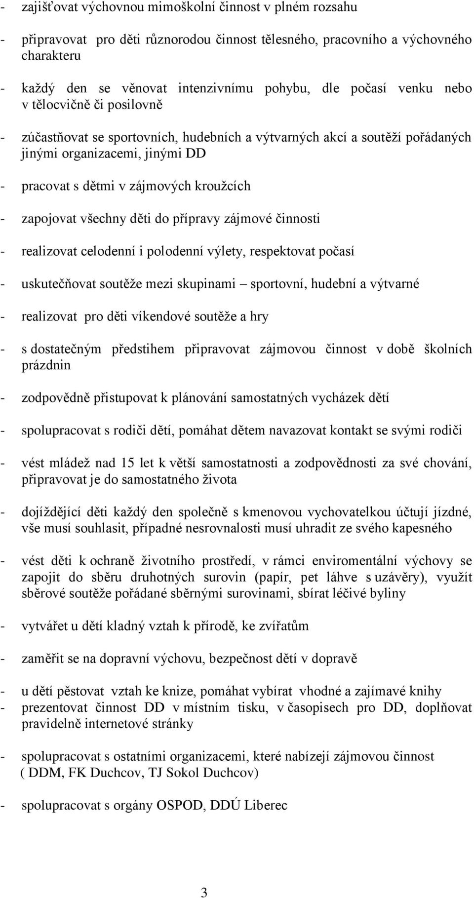 zapojovat všechny děti do přípravy zájmové činnosti - realizovat celodenní i polodenní výlety, respektovat počasí - uskutečňovat soutěže mezi skupinami sportovní, hudební a výtvarné - realizovat pro