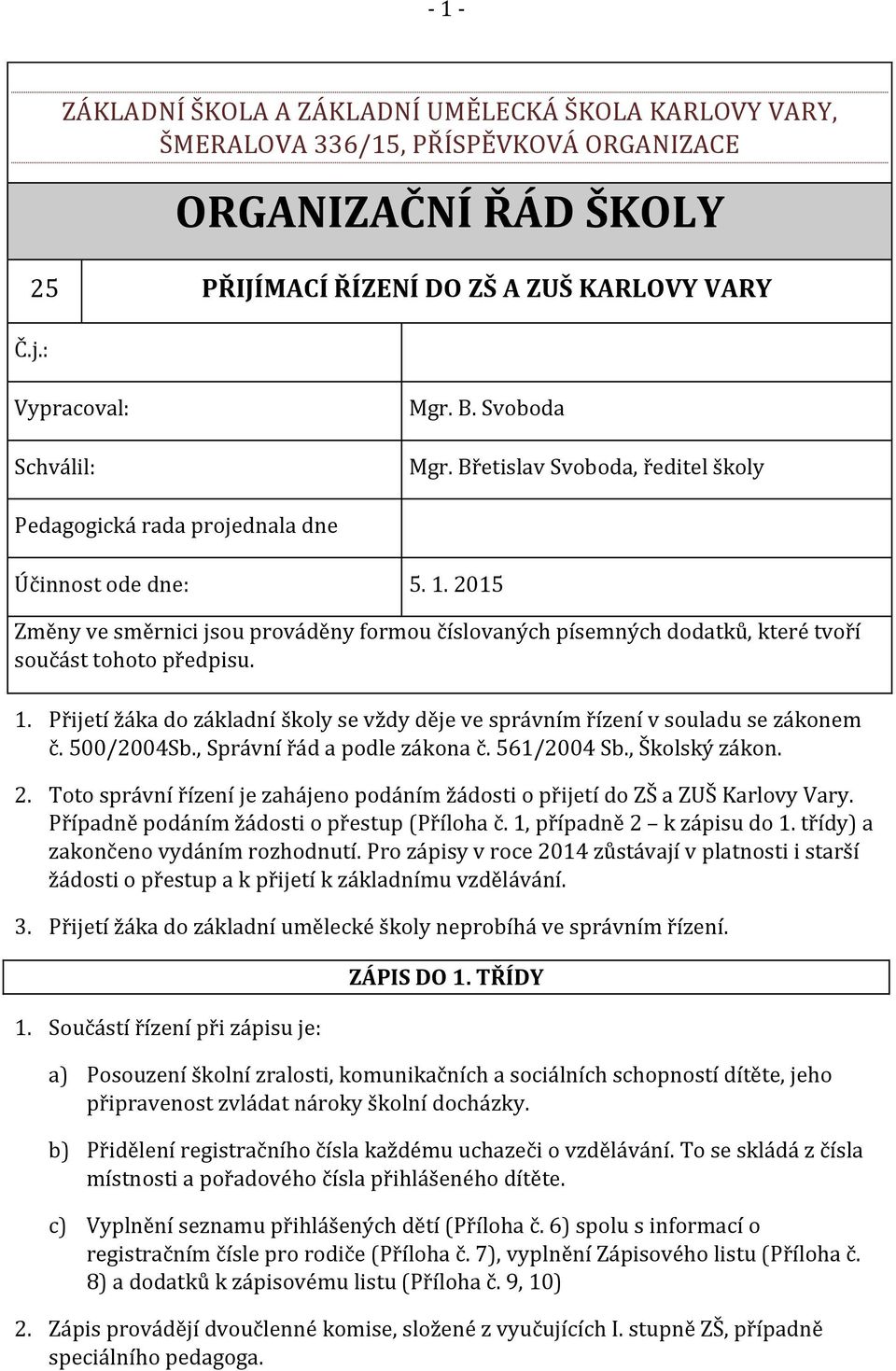 2015 Změny ve směrnici jsou prováděny formou číslovaných písemných dodatků, které tvoří součást tohoto předpisu. 1.