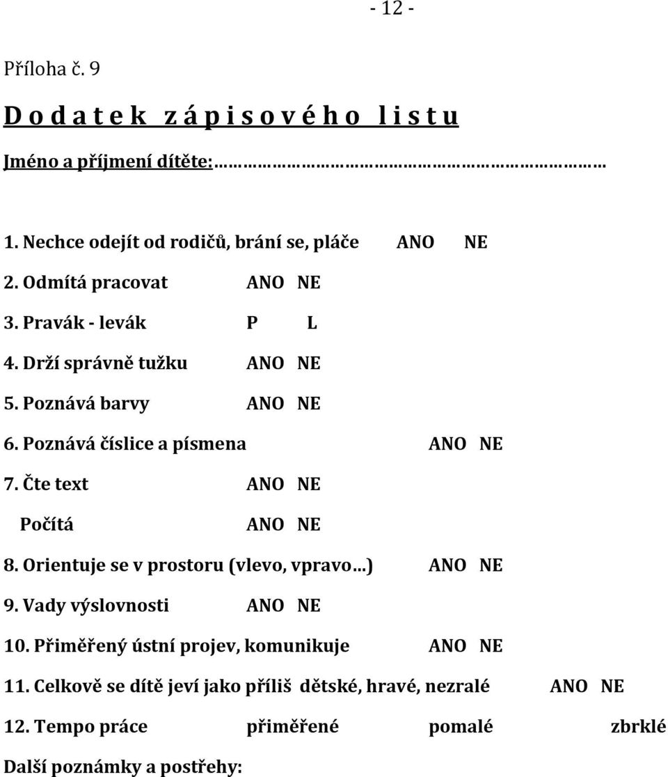 Čte text ANO NE Počítá ANO NE 8. Orientuje se v prostoru (vlevo, vpravo ) ANO NE 9. Vady výslovnosti ANO NE 10.