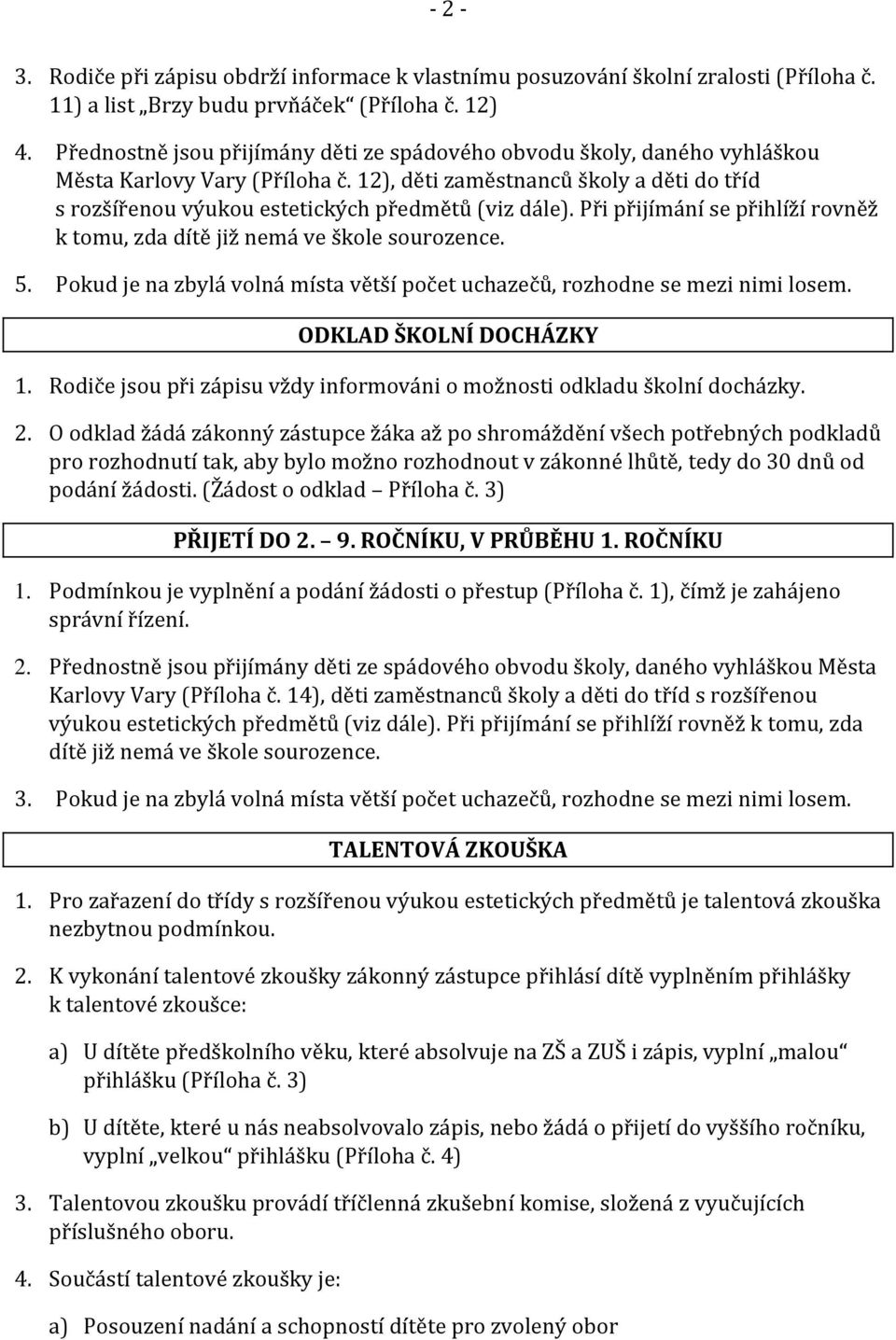 12), děti zaměstnanců školy a děti do tříd s rozšířenou výukou estetických předmětů (viz dále). Při přijímání se přihlíží rovněž k tomu, zda dítě již nemá ve škole sourozence. 5.
