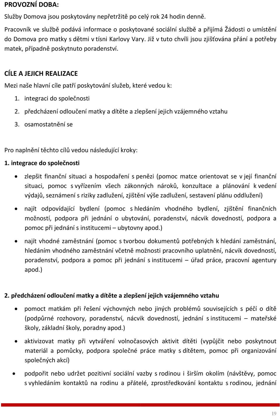 Již v tuto chvíli jsou zjišťována přání a potřeby matek, případně poskytnuto poradenství. CÍLE A JEJICH REALIZACE Mezi naše hlavní cíle patří poskytování služeb, které vedou k: 1.