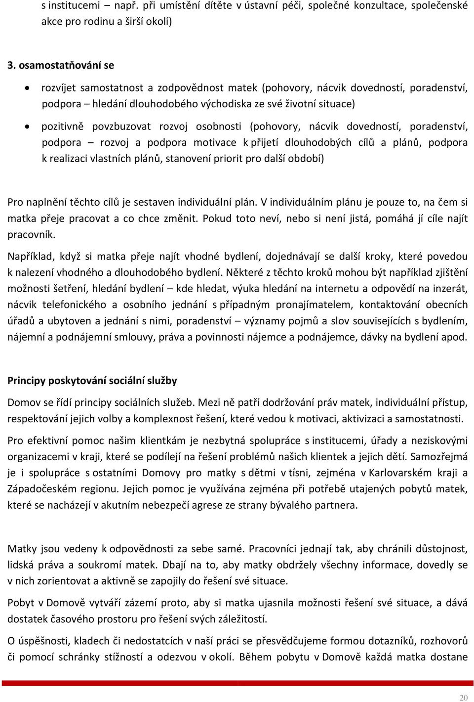 osobnosti (pohovory, nácvik dovedností, poradenství, podpora rozvoj a podpora motivace k přijetí dlouhodobých cílů a plánů, podpora k realizaci vlastních plánů, stanovení priorit pro další období)