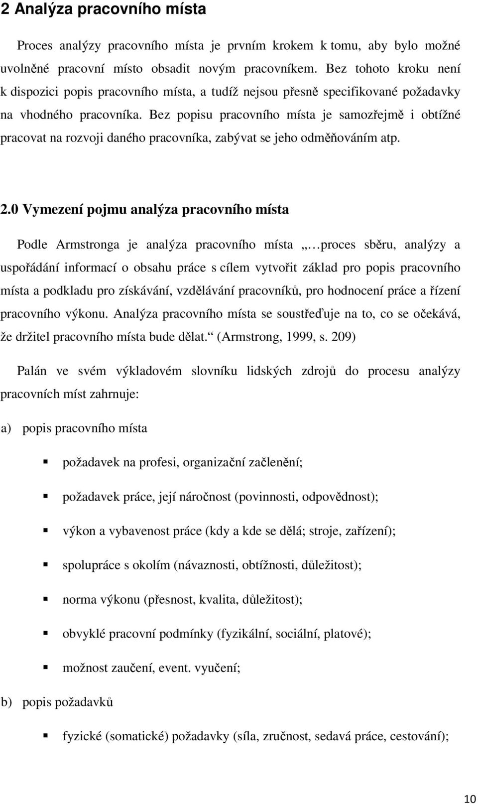 Bez popisu pracovního místa je samozejm i obtížné pracovat na rozvoji daného pracovníka, zabývat se jeho odmováním atp. 2.