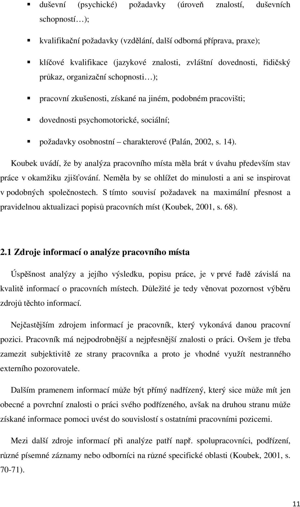 Koubek uvádí, že by analýza pracovního místa mla brát v úvahu pedevším stav práce v okamžiku zjišování. Nemla by se ohlížet do minulosti a ani se inspirovat v podobných spolenostech.