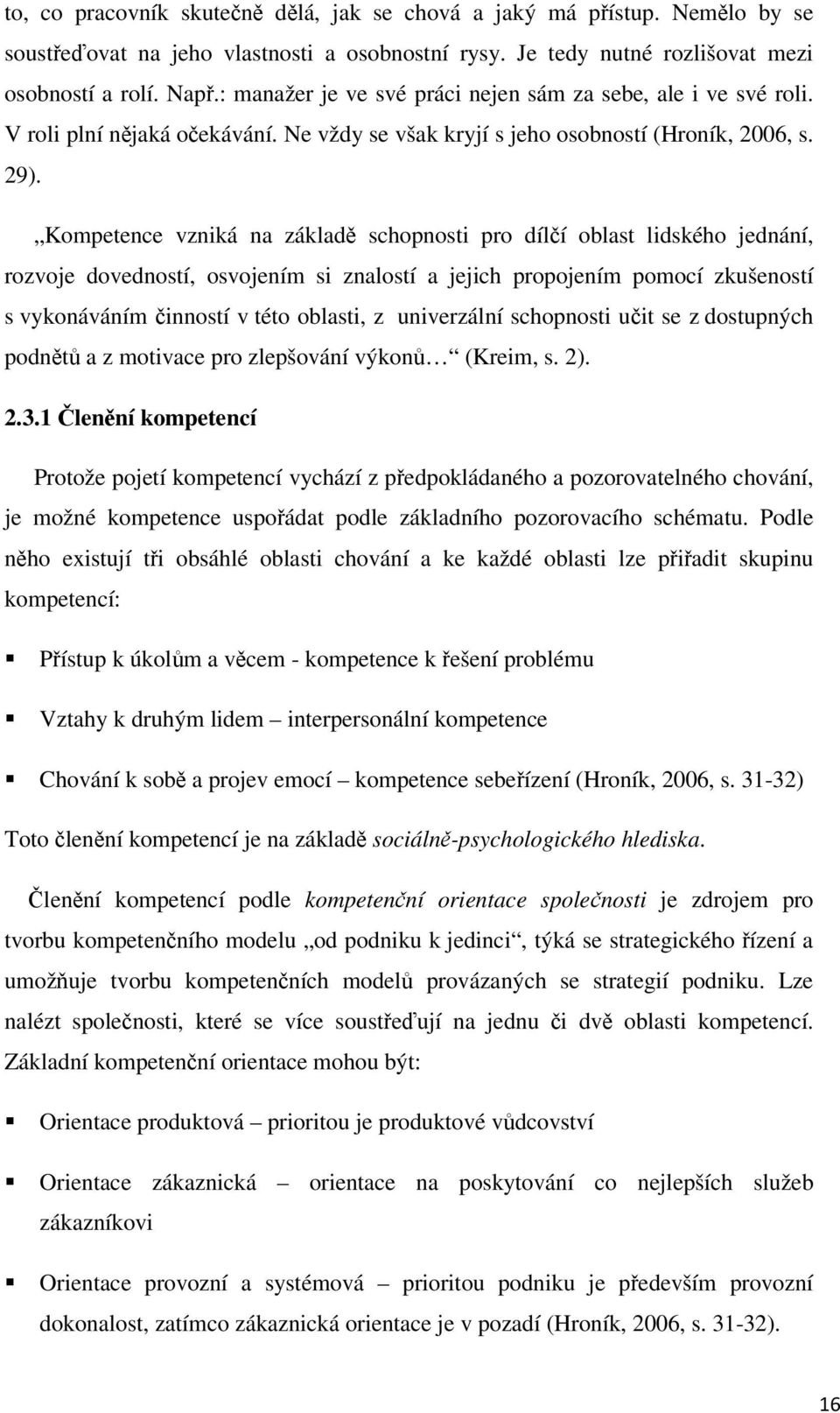 Kompetence vzniká na základ schopnosti pro dílí oblast lidského jednání, rozvoje dovedností, osvojením si znalostí a jejich propojením pomocí zkušeností s vykonáváním inností v této oblasti, z