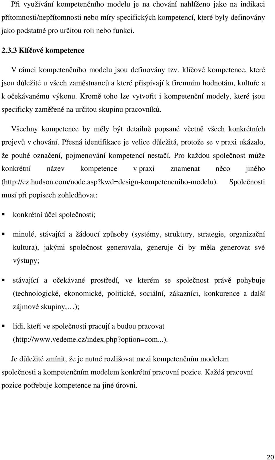 Krom toho lze vytvoit i kompetenní modely, které jsou specificky zamené na uritou skupinu pracovník. Všechny kompetence by mly být detailn popsané vetn všech konkrétních projev v chování.