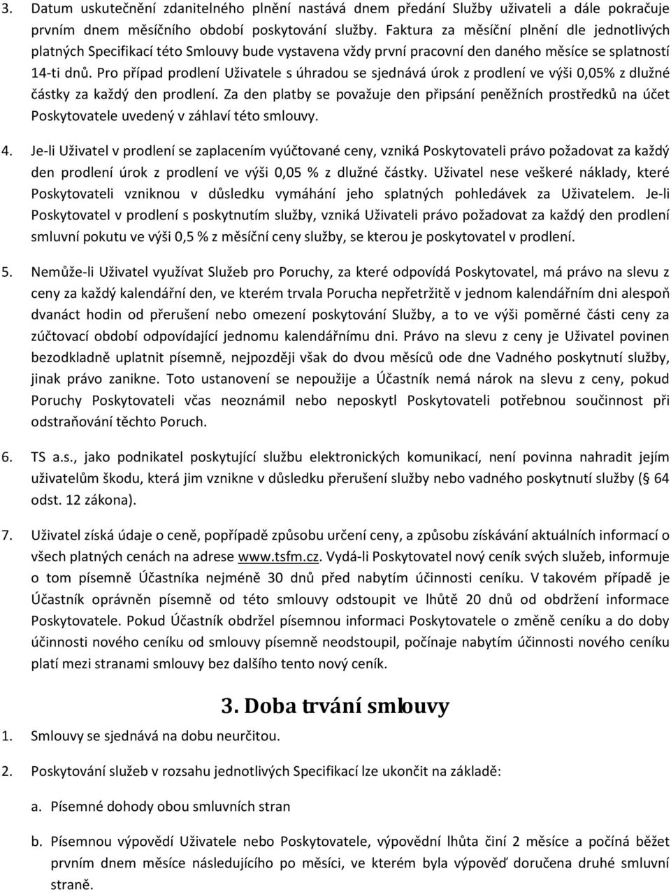 Pro případ prodlení Uživatele s úhradou se sjednává úrok z prodlení ve výši 0,05% z dlužné částky za každý den prodlení.