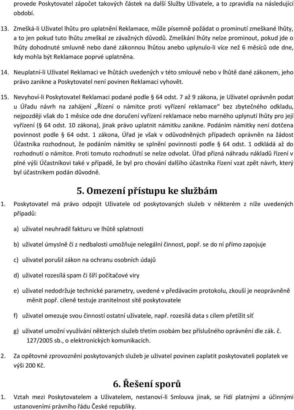 Zmeškání lhůty nelze prominout, pokud jde o lhůty dohodnuté smluvně nebo dané zákonnou lhůtou anebo uplynulo-li více než 6 měsíců ode dne, kdy mohla být Reklamace poprvé uplatněna. 14.