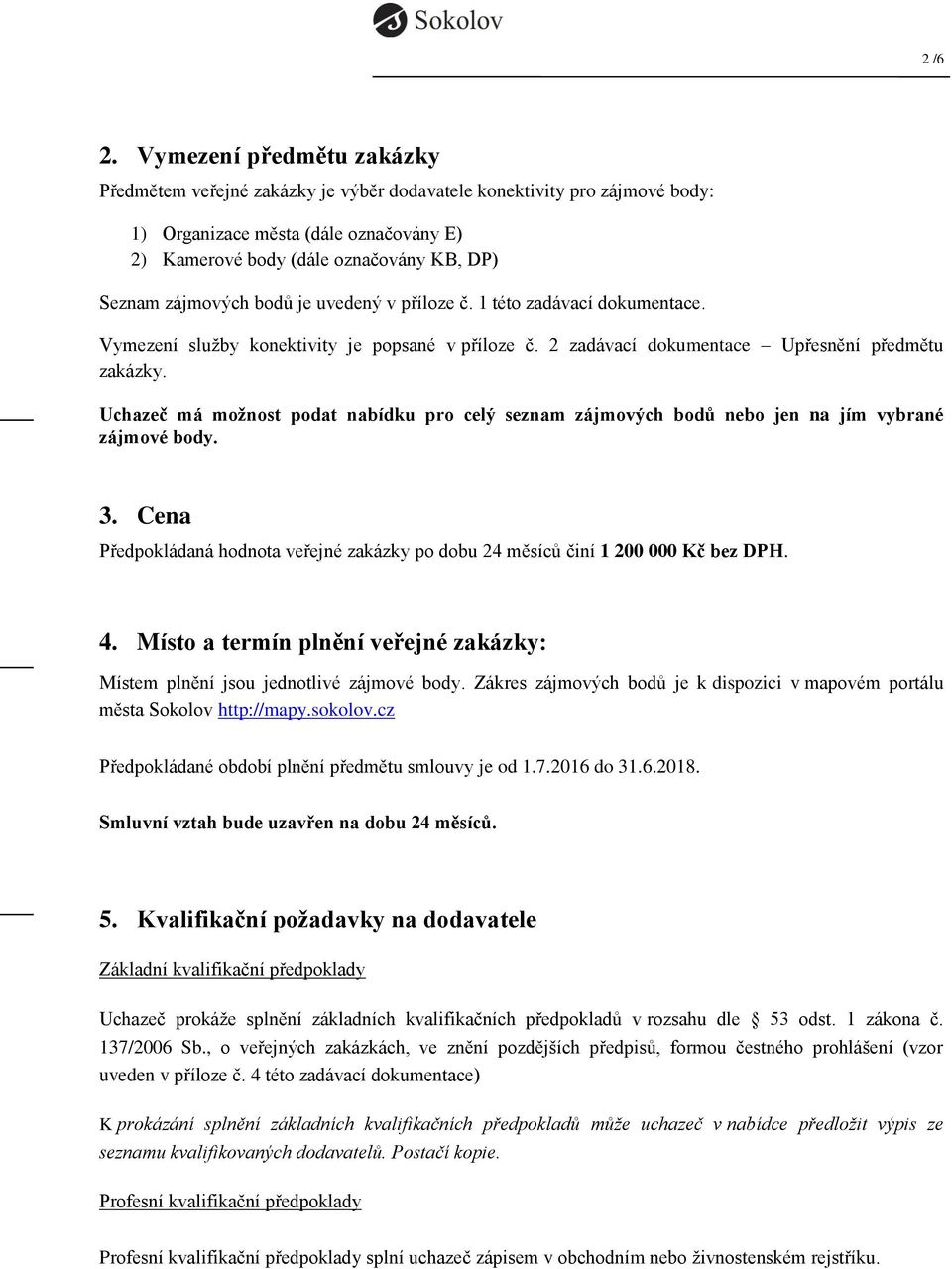 zájmových bodů je uvedený v příloze č. 1 této zadávací dokumentace. Vymezení služby konektivity je popsané v příloze č. 2 zadávací dokumentace Upřesnění předmětu zakázky.