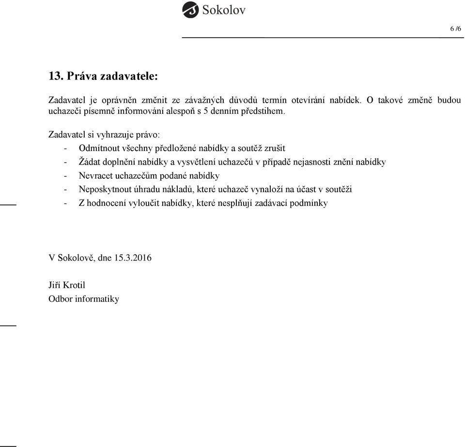 Zadavatel si vyhrazuje právo: - Odmítnout všechny předložené nabídky a soutěž zrušit - Žádat doplnění nabídky a vysvětlení uchazečů v případě