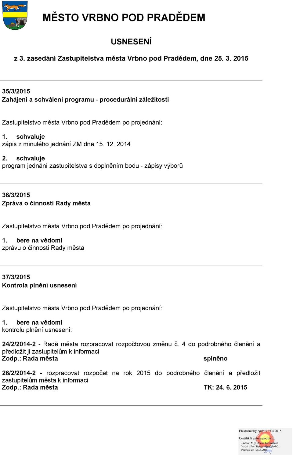 schvaluje program jednání zastupitelstva s doplněním bodu - zápisy výborů 36/3/2015 Zpráva o činnosti Rady města zprávu o činnosti Rady města 37/3/2015 Kontrola plnění usnesení