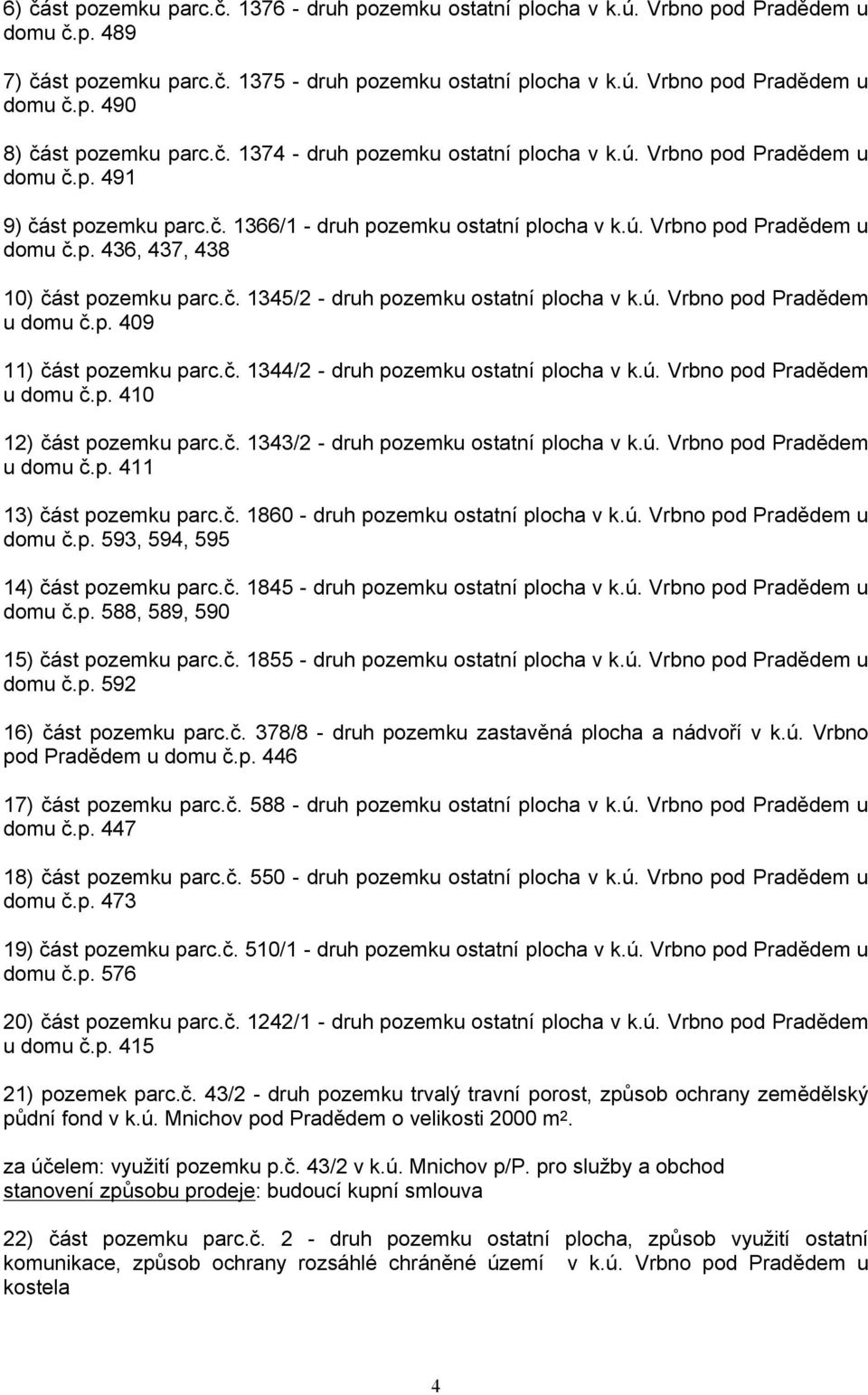 č. 1345/2 - druh pozemku ostatní plocha v k.ú. Vrbno pod Pradědem u domu č.p. 409 11) část pozemku parc.č. 1344/2 - druh pozemku ostatní plocha v k.ú. Vrbno pod Pradědem u domu č.p. 410 12) část pozemku parc.