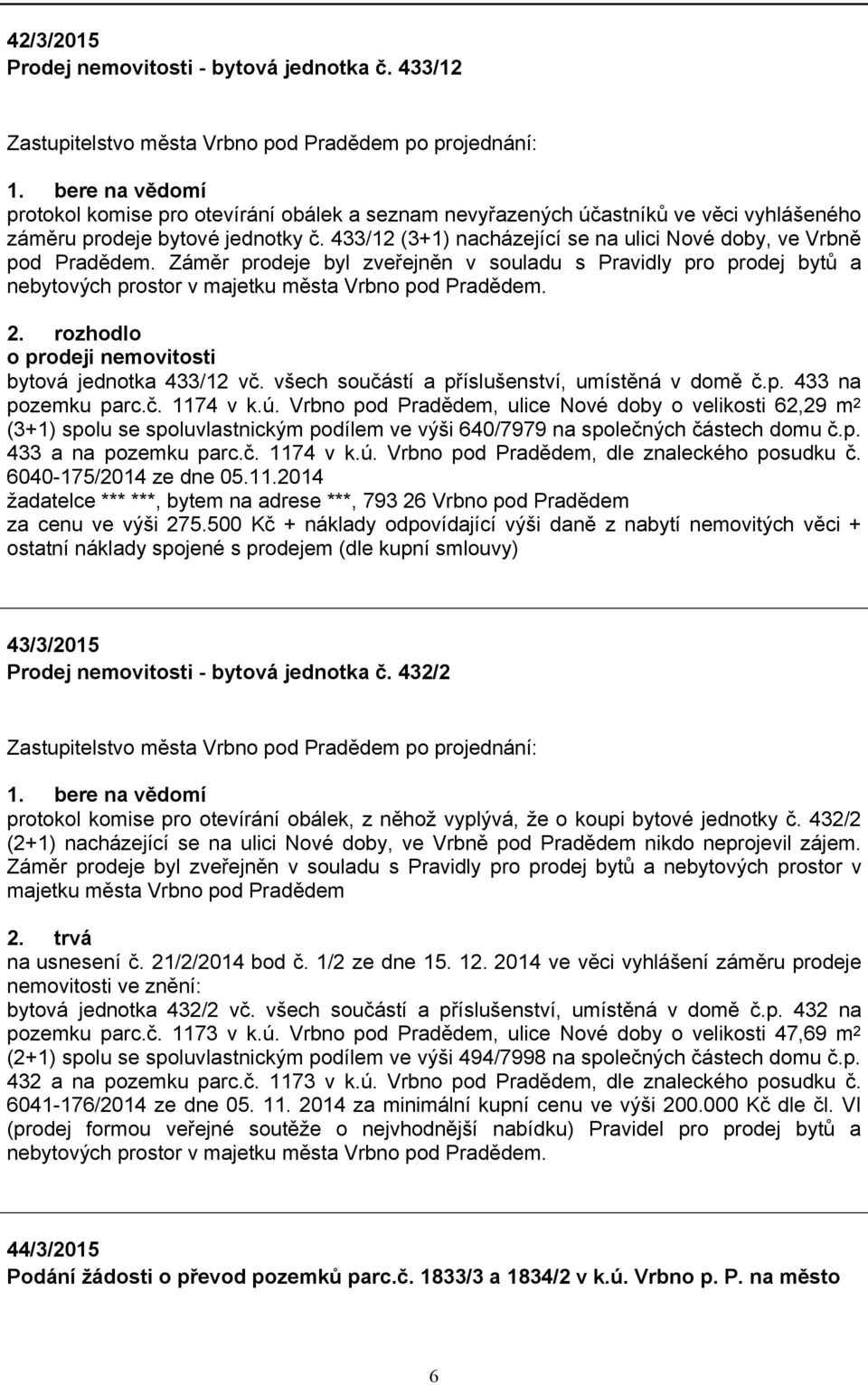 rozhodlo o prodeji nemovitosti bytová jednotka 433/12 vč. všech součástí a příslušenství, umístěná v domě č.p. 433 na pozemku parc.č. 1174 v k.ú.