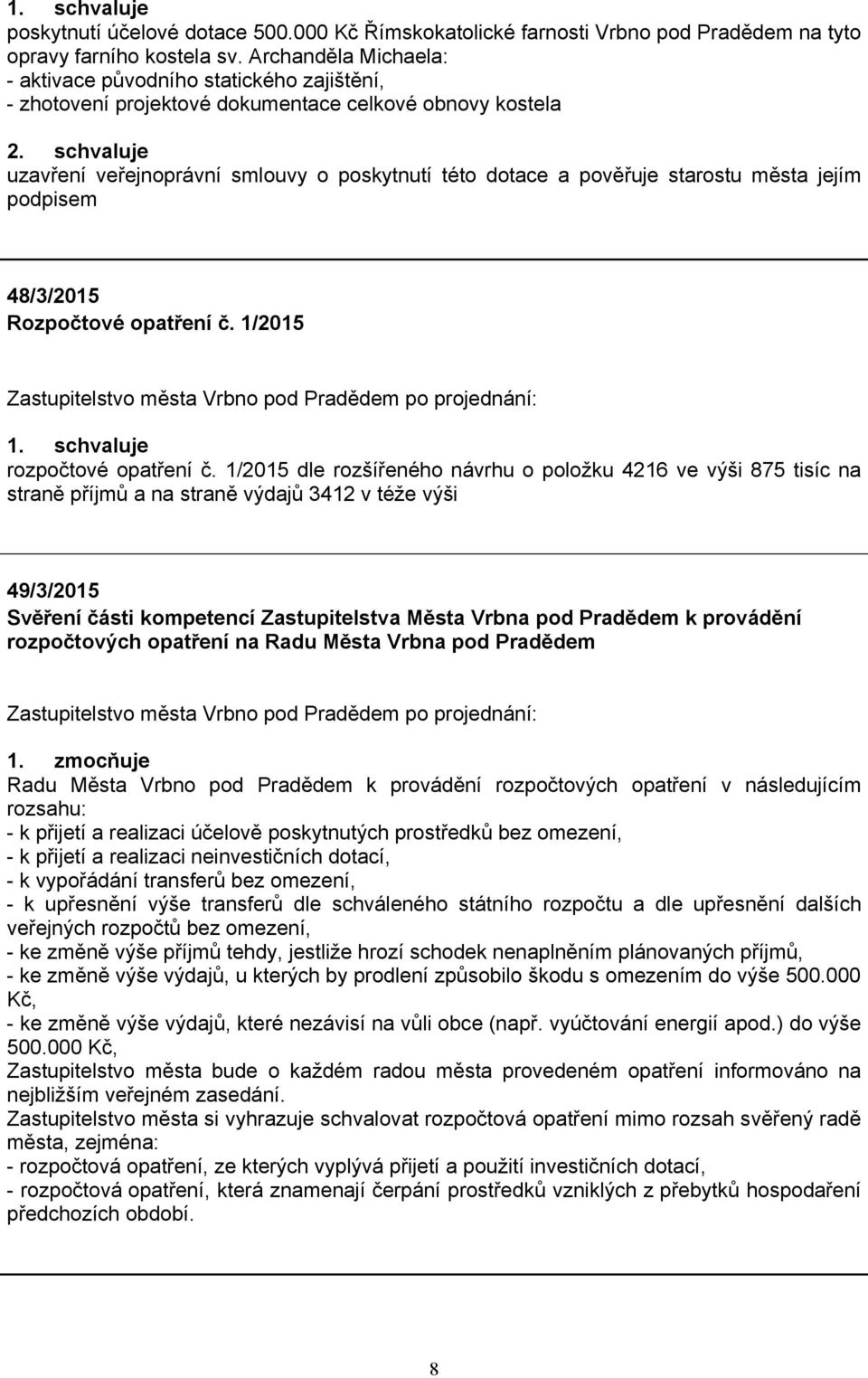 schvaluje uzavření veřejnoprávní smlouvy o poskytnutí této dotace a pověřuje starostu města jejím podpisem 48/3/2015 Rozpočtové opatření č. 1/2015 1. schvaluje rozpočtové opatření č.