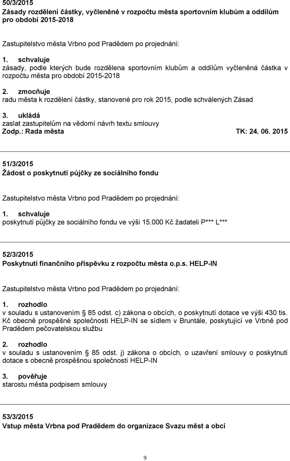 zmocňuje radu města k rozdělení částky, stanovené pro rok 2015, podle schválených Zásad 3. ukládá zaslat zastupitelům na vědomí návrh textu smlouvy Zodp.: Rada města TK: 24. 06.