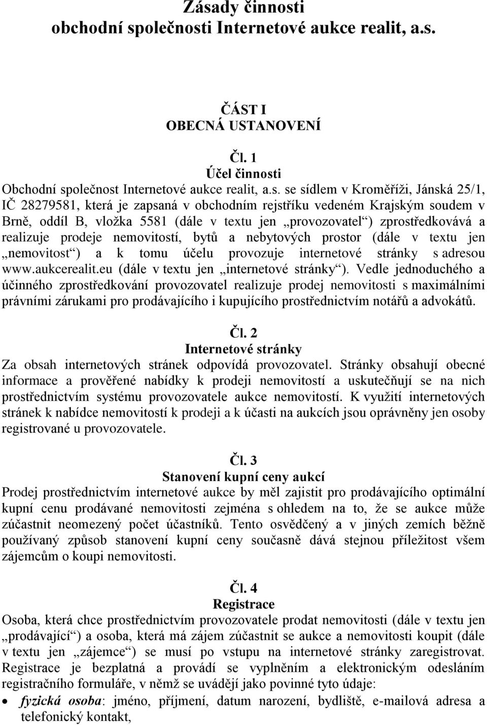 nebytových prostor (dále v textu jen nemovitost ) a k tomu účelu provozuje internetové stránky s adresou www.aukcerealit.eu (dále v textu jen internetové stránky ).