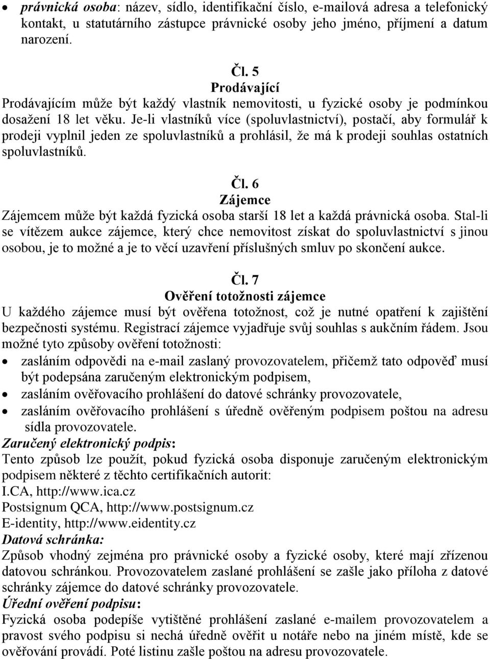 Je-li vlastníků více (spoluvlastnictví), postačí, aby formulář k prodeji vyplnil jeden ze spoluvlastníků a prohlásil, že má k prodeji souhlas ostatních spoluvlastníků. Čl.