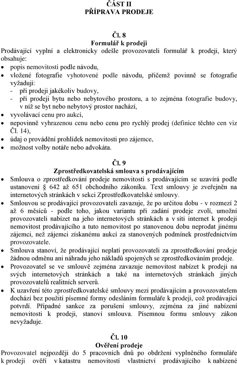 povinně se fotografie vyžadují: - při prodeji jakékoliv budovy, - při prodeji bytu nebo nebytového prostoru, a to zejména fotografie budovy, v níž se byt nebo nebytový prostor nachází, vyvolávací