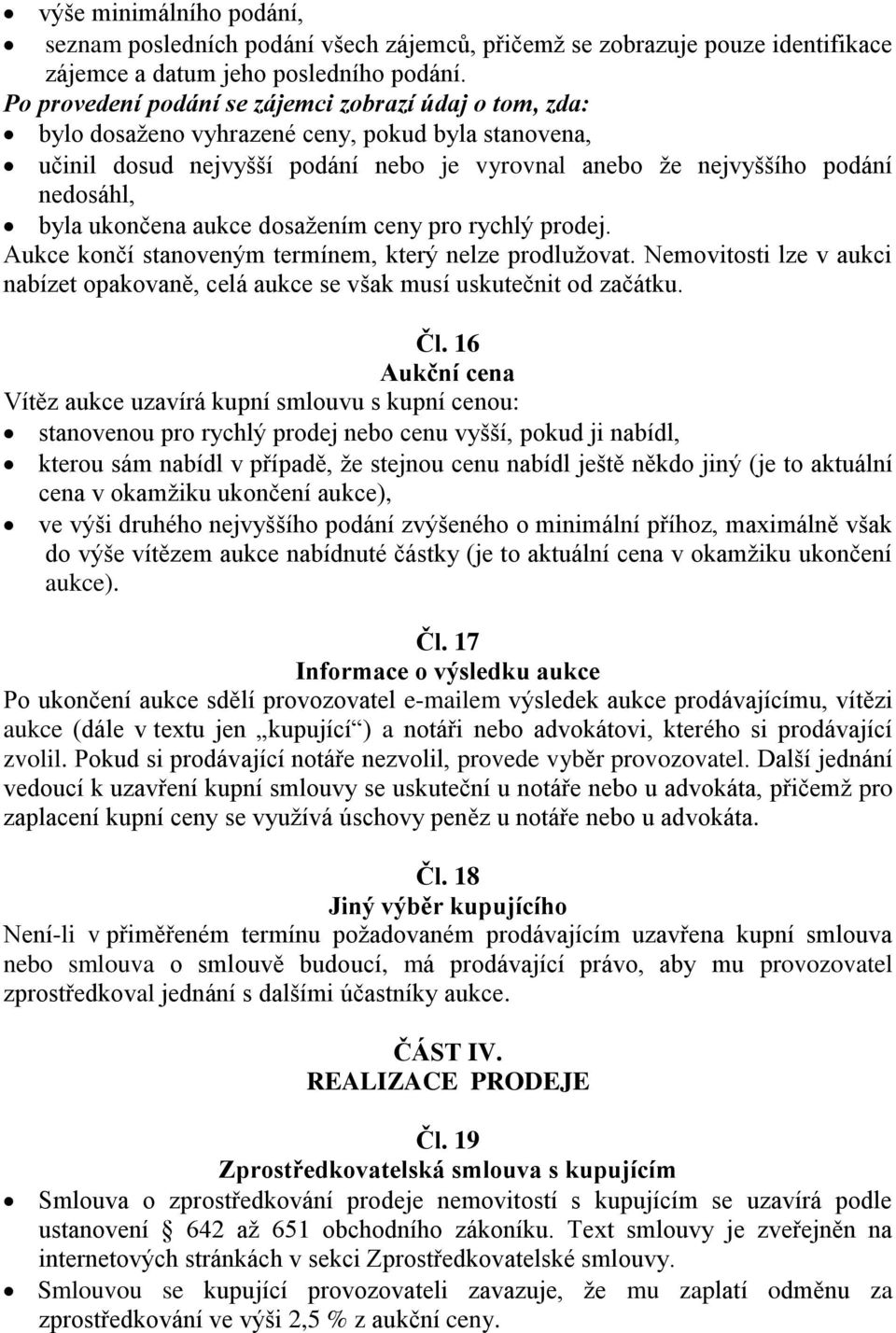 ukončena aukce dosažením ceny pro rychlý prodej. Aukce končí stanoveným termínem, který nelze prodlužovat. Nemovitosti lze v aukci nabízet opakovaně, celá aukce se však musí uskutečnit od začátku. Čl.