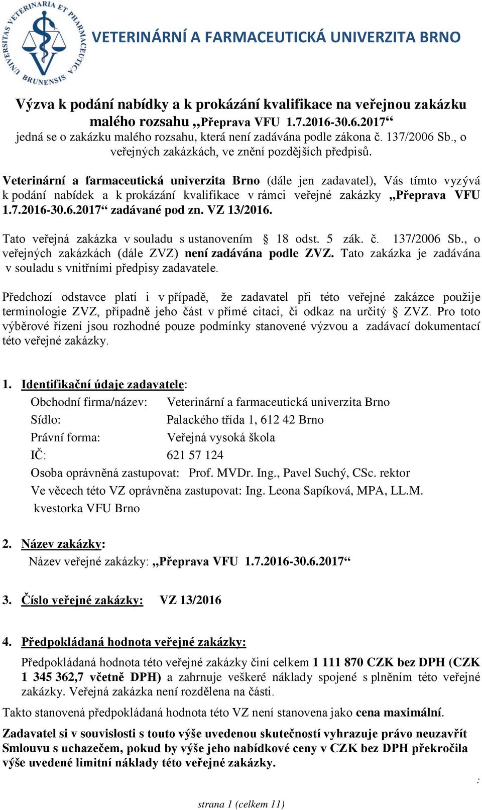 Veterinární a farmaceutická univerzita Brno (dále jen zadavatel), Vás tímto vyzývá k podání nabídek a k prokázání kvalifikace v rámci veřejné zakázky Přeprava VFU 1.7.2016-30.6.2017 zadávané pod zn.