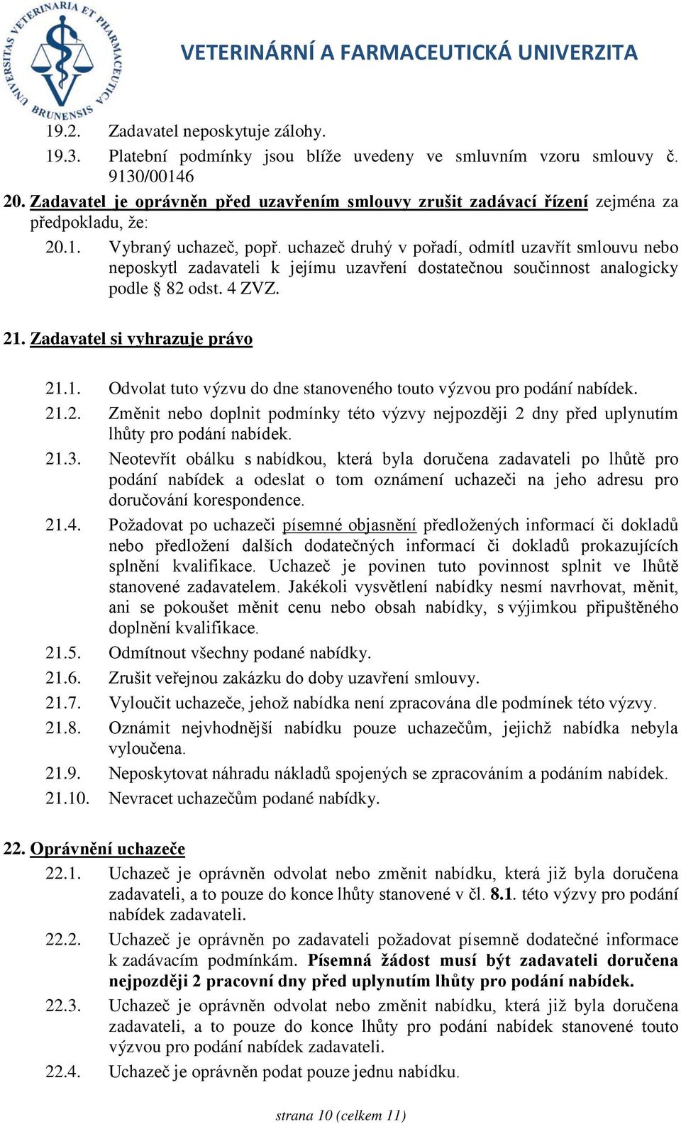 uchazeč druhý v pořadí, odmítl uzavřít smlouvu nebo neposkytl zadavateli k jejímu uzavření dostatečnou součinnost analogicky podle 82 odst. 4 ZVZ. 21.