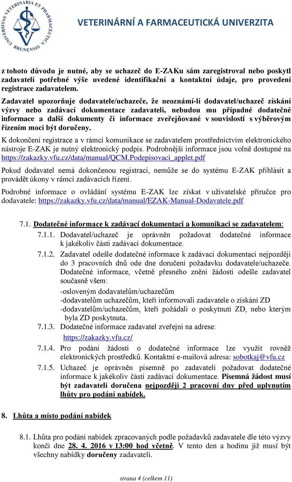 zveřejňované v souvislosti s výběrovým řízením moci být doručeny. K dokončení registrace a v rámci komunikace se zadavatelem prostřednictvím elektronického nástroje E-ZAK je nutný elektronický podpis.